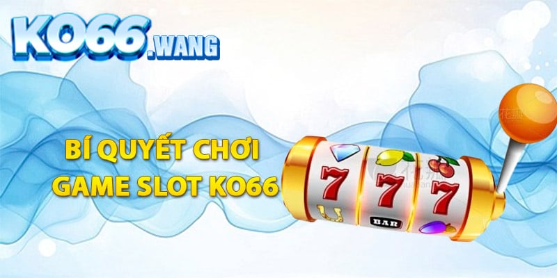 Bí quyết chơi game slot Ko66 đạt kết quả tốt