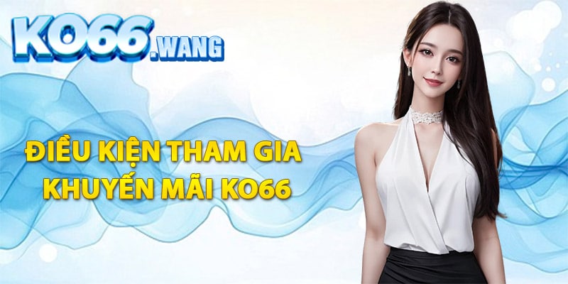 Điều kiện thành viên tham gia khuyến mãi Ko66