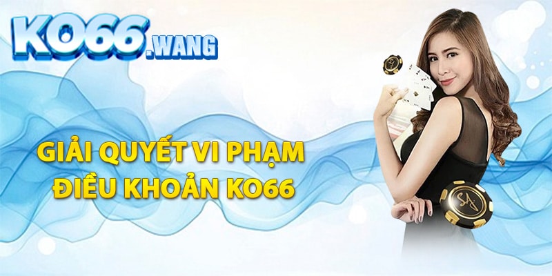 Giải quyết vi phạm điều khoản Ko66