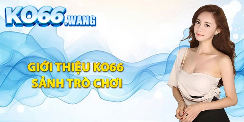 Giới thiệu Ko66 sảnh trò chơi đẳng cấp