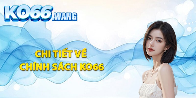 Giới thiệu chi tiết về chính sách Ko66