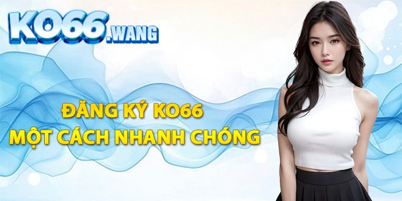 Hướng dẫn đăng ký Ko66 một cách nhanh chóng