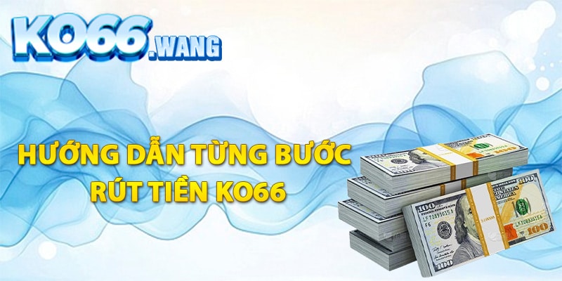 Hướng dẫn từng bước rút tiền Ko66 cho người mới