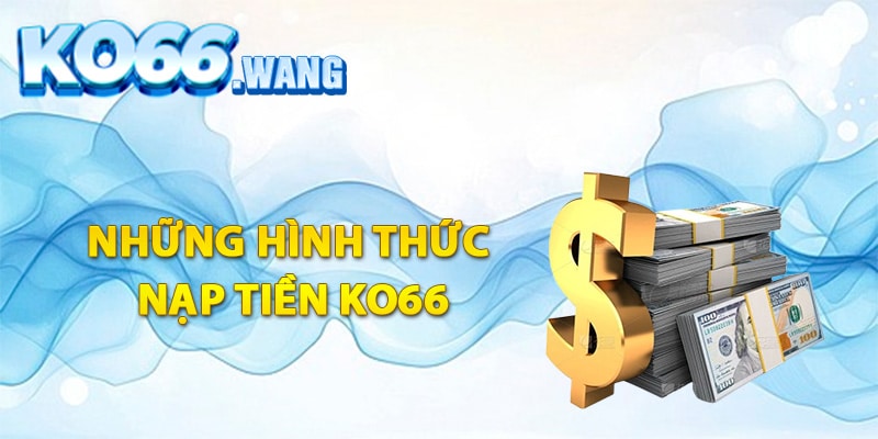 Những hình thức nạp tiền Ko66 cực nhanh