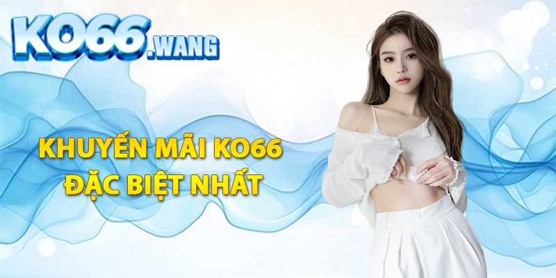 Những khuyến mãi Ko66 đặc biệt nhất