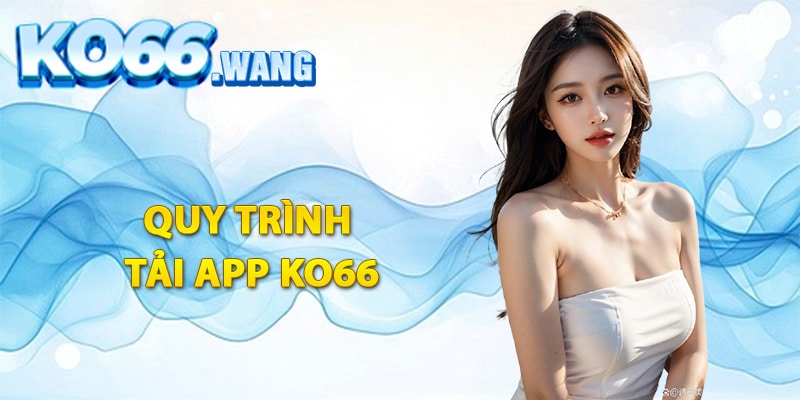 Quy trình tải app Ko66 trực tiếp trên điện thoại